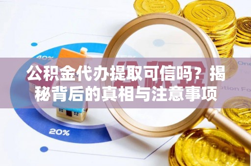 金东公积金代办提取可信吗？揭秘背后的真相与注意事项