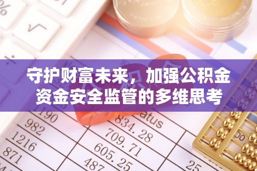 金东守护财富未来，加强公积金资金安全监管的多维思考