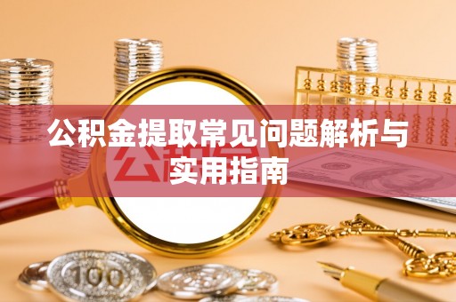 金东公积金提取常见问题解析与实用指南