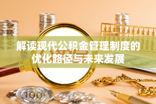 金东解读现代公积金管理制度的优化路径与未来发展