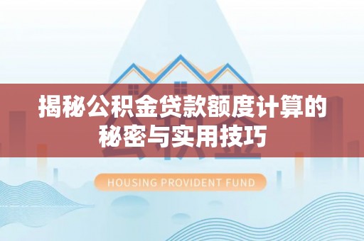 金东揭秘公积金贷款额度计算的秘密与实用技巧