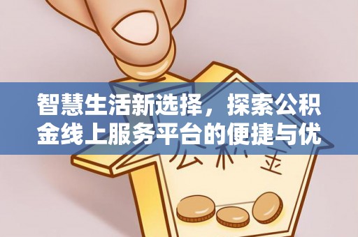 金东智慧生活新选择，探索公积金线上服务平台的便捷与优势