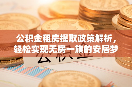 金东公积金租房提取政策解析，轻松实现无房一族的安居梦想