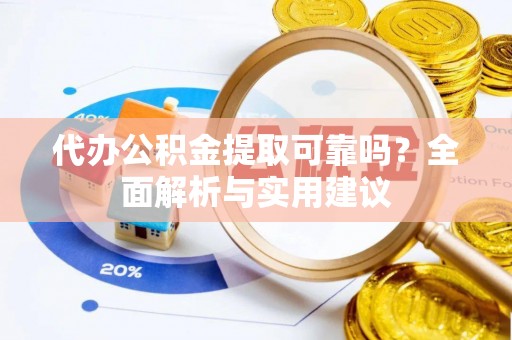 金东代办公积金提取可靠吗？全面解析与实用建议