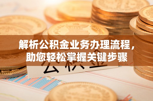 金东解析公积金业务办理流程，助您轻松掌握关键步骤