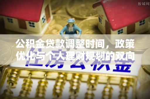 金东公积金贷款调整时间，政策优化与个人理财规划的双向考量