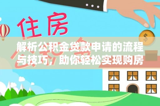金东解析公积金贷款申请的流程与技巧，助你轻松实现购房梦想