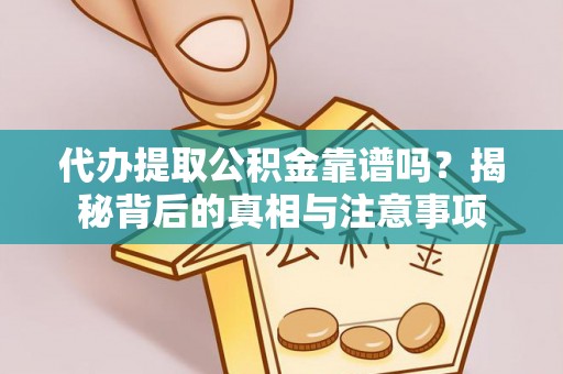 金东代办提取公积金靠谱吗？揭秘背后的真相与注意事项