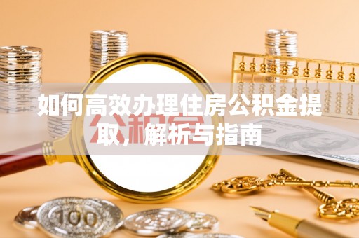金东如何高效办理住房公积金提取，解析与指南