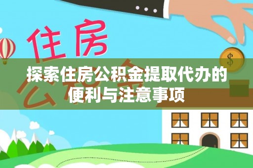 金东探索住房公积金提取代办的便利与注意事项