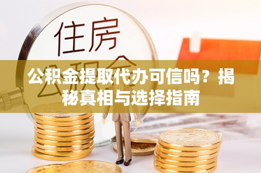 金东公积金提取代办可信吗？揭秘真相与选择指南
