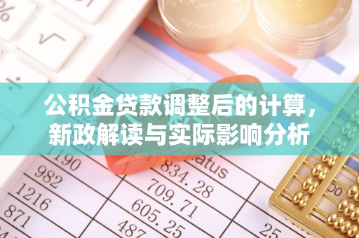 金东公积金贷款调整后的计算，新政解读与实际影响分析