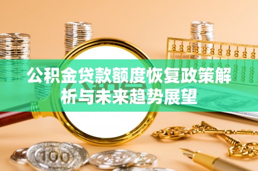 金东公积金贷款额度恢复政策解析与未来趋势展望