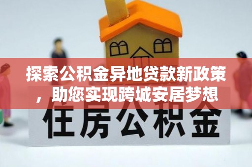 金东探索公积金异地贷款新政策，助您实现跨城安居梦想