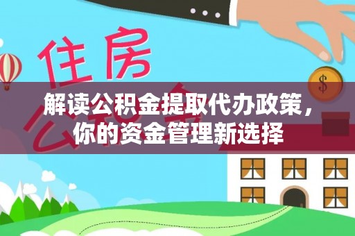 金东解读公积金提取代办政策，你的资金管理新选择