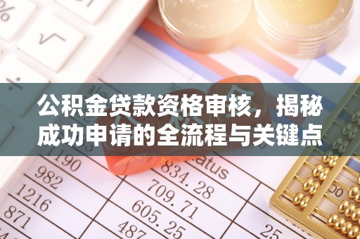 金东公积金贷款资格审核，揭秘成功申请的全流程与关键点