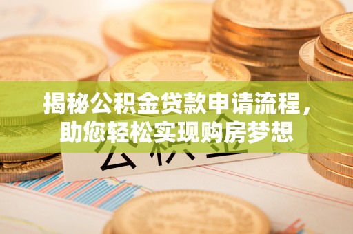 金东揭秘公积金贷款申请流程，助您轻松实现购房梦想